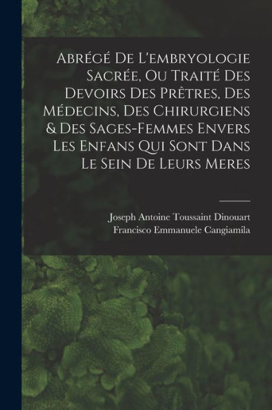 Abrégé De L'Embryologie Sacrée, Ou Traité Des Devoirs Des Prêtres, Des Médecins, Des Chirurgiens & Des Sages-Femmes Envers Les Enfans Qui Sont Dans Le Sein De Leurs Meres (Afrikaans Edition)
