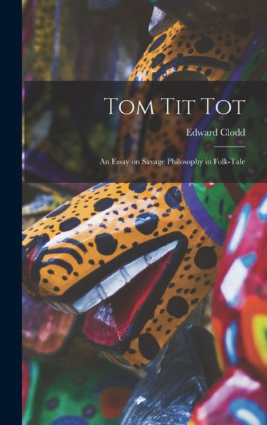 Tom Tit Tot: An Essay On Savage Philosophy In Folk-Tale