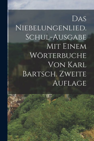 Das Niebelungenlied. Schul-Ausgabe Mit Einem Wörterbuche Von Karl Bartsch. Zweite Auflage (German Edition)