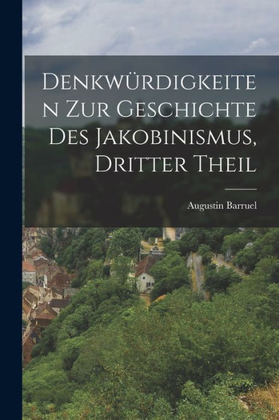 Denkwürdigkeiten Zur Geschichte Des Jakobinismus, Dritter Theil (German Edition)
