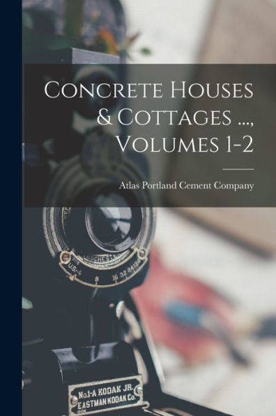 Concrete Houses & Cottages ..., Volumes 1-2