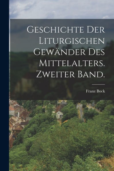 Geschichte Der Liturgischen Gewänder Des Mittelalters. Zweiter Band. (German Edition)