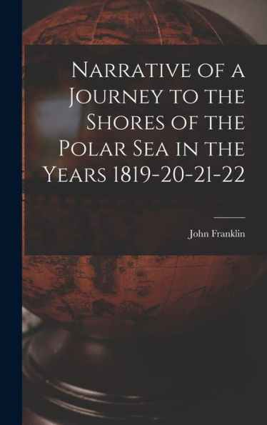 Narrative Of A Journey To The Shores Of The Polar Sea In The Years 1819-20-21-22