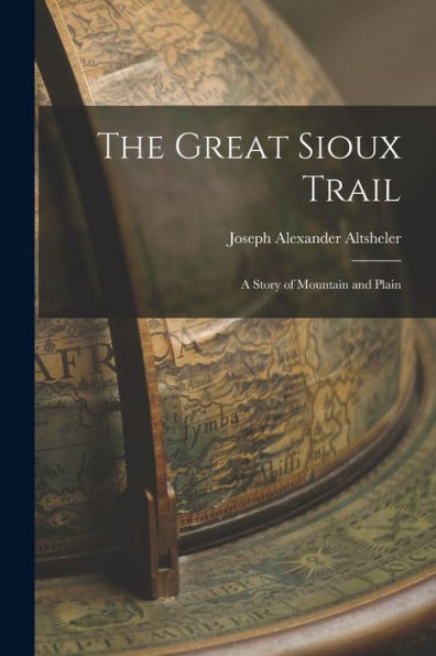 The Great Sioux Trail: A Story Of Mountain And Plain