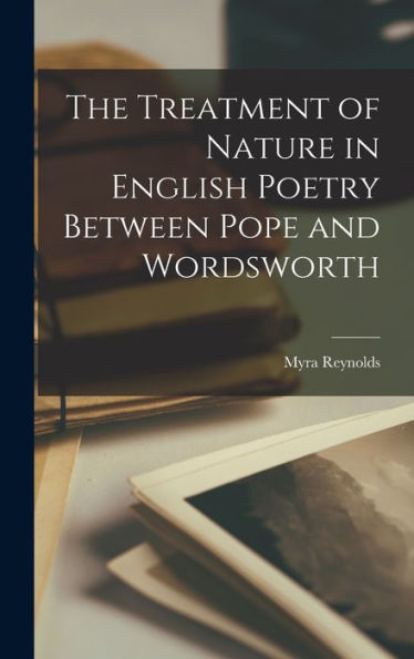 The Treatment Of Nature In English Poetry Between Pope And Wordsworth