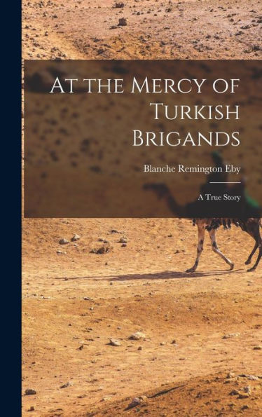 At The Mercy Of Turkish Brigands: A True Story