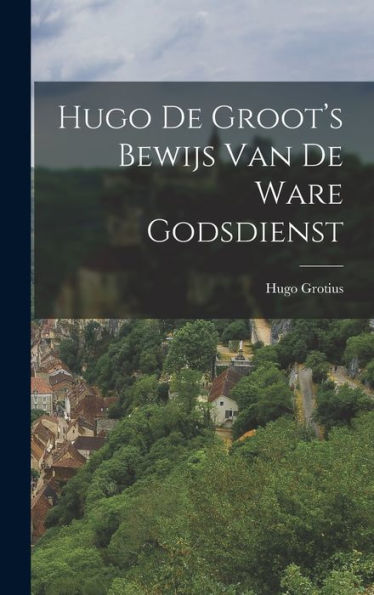 Hugo De Groot'S Bewijs Van De Ware Godsdienst