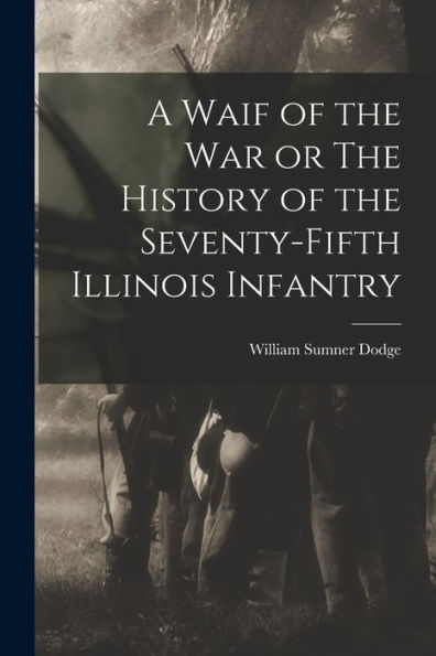 A Waif Of The War Or The History Of The Seventy-Fifth Illinois Infantry