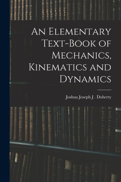 An Elementary Text-Book Of Mechanics, Kinematics And Dynamics