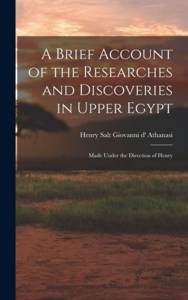 A Brief Account Of The Researches And Discoveries In Upper Egypt: Made Under The Direction Of Henry