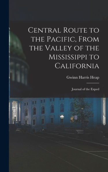 Central Route To The Pacific, From The Valley Of The Mississippi To California: Journal Of The Exped