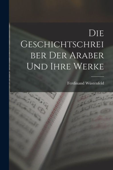 Die Geschichtschreiber Der Araber Und Ihre Werke