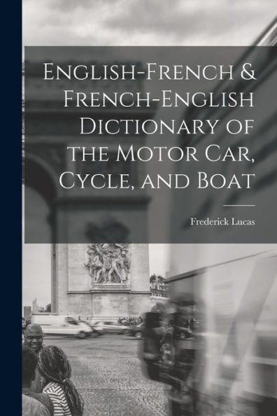 English-French & French-English Dictionary Of The Motor Car, Cycle, And Boat