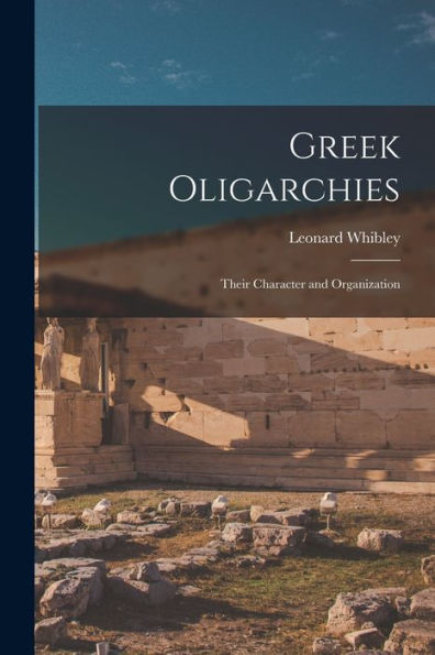 Greek Oligarchies: Their Character And Organization