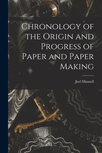 Chronology Of The Origin And Progress Of Paper And Paper Making