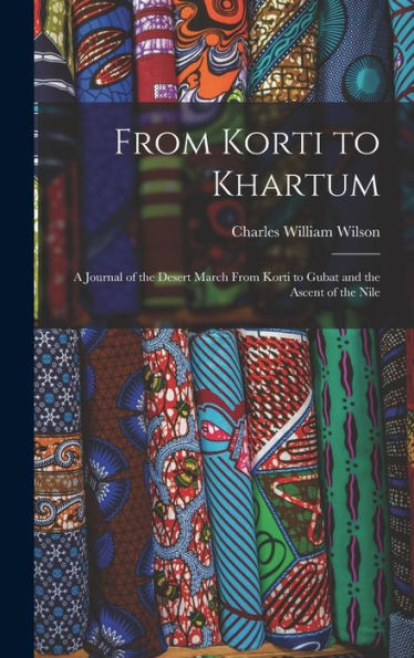 From Korti To Khartum: A Journal Of The Desert March From Korti To Gubat And The Ascent Of The Nile