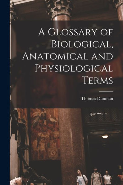 A Glossary Of Biological, Anatomical And Physiological Terms