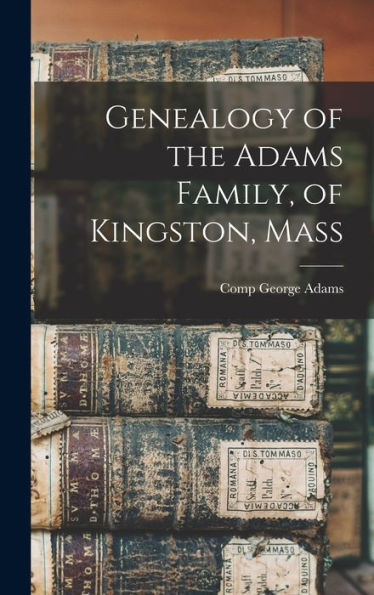 Genealogy Of The Adams Family, Of Kingston, Mass