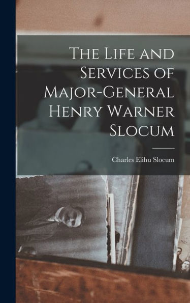 The Life And Services Of Major-General Henry Warner Slocum