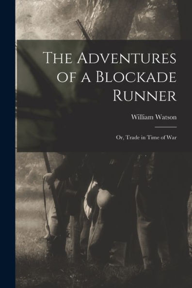 The Adventures Of A Blockade Runner; Or, Trade In Time Of War