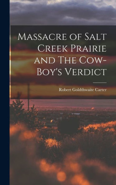 Massacre Of Salt Creek Prairie And The Cow-Boy'S Verdict
