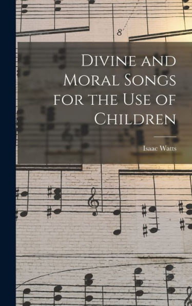 Divine And Moral Songs For The Use Of Children
