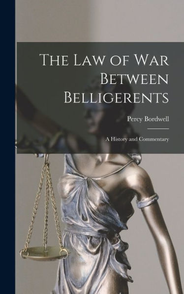 The Law Of War Between Belligerents; A History And Commentary