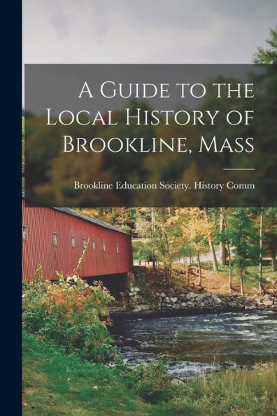 A Guide To The Local History Of Brookline, Mass