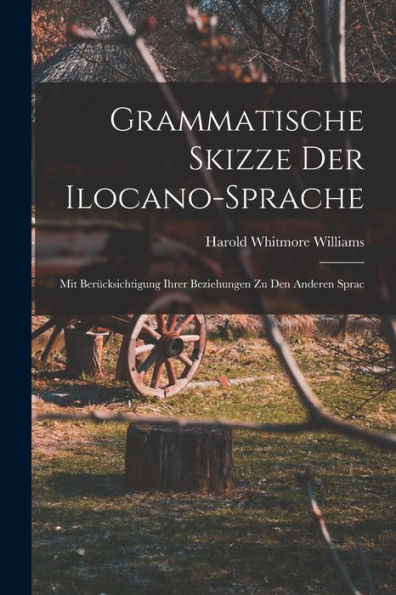Grammatische Skizze Der Ilocano-Sprache: Mit Berücksichtigung Ihrer Beziehungen Zu Den Anderen Sprac