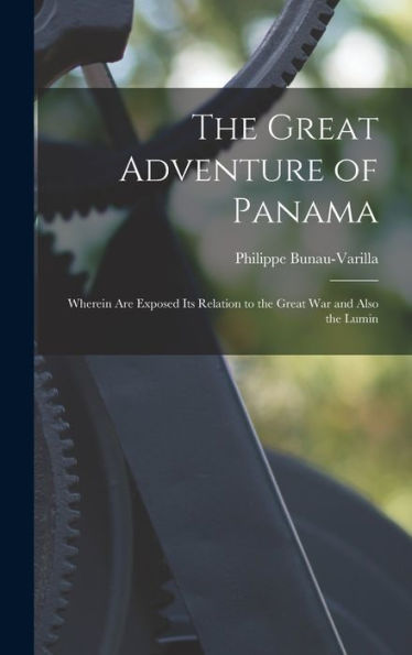 The Great Adventure Of Panama: Wherein Are Exposed Its Relation To The Great War And Also The Lumin
