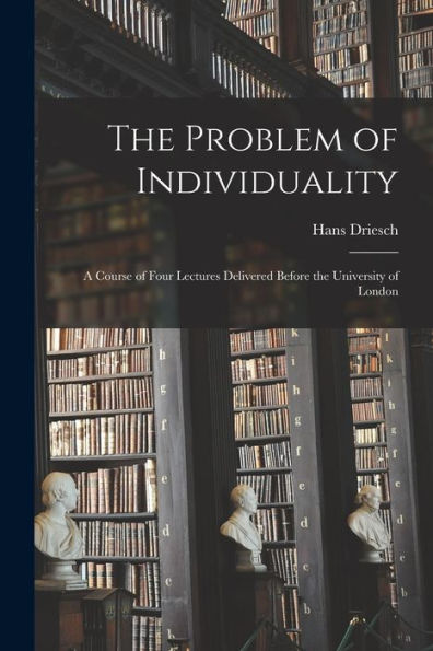The Problem Of Individuality: A Course Of Four Lectures Delivered Before The University Of London