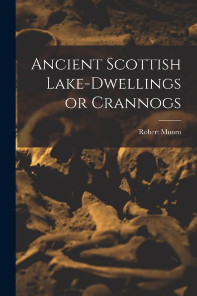 Ancient Scottish Lake-Dwellings Or Crannogs