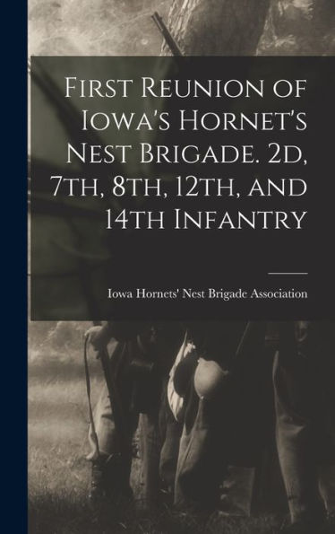 First Reunion Of Iowa'S Hornet'S Nest Brigade. 2D, 7Th, 8Th, 12Th, And 14Th Infantry