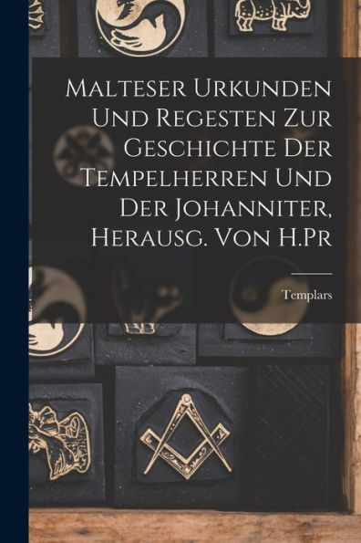 Malteser Urkunden Und Regesten Zur Geschichte Der Tempelherren Und Der Johanniter, Herausg. Von H.Pr