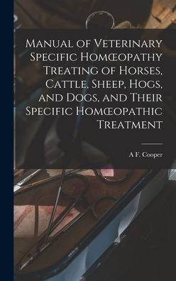 Manual Of Veterinary Specific Homoeopathy Treating Of Horses, Cattle, Sheep, Hogs, And Dogs, And Their Specific Homoeopathic Treatment