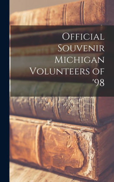 Official Souvenir Michigan Volunteers Of '98
