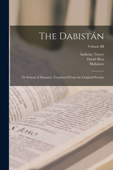 The Dabistán: Or School Of Manners, Translated From The Original Persian; Volume Iii