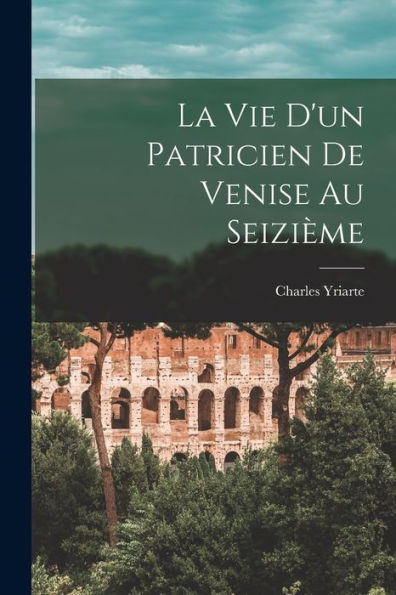 La Vie D'Un Patricien De Venise Au Seizième (French Edition)