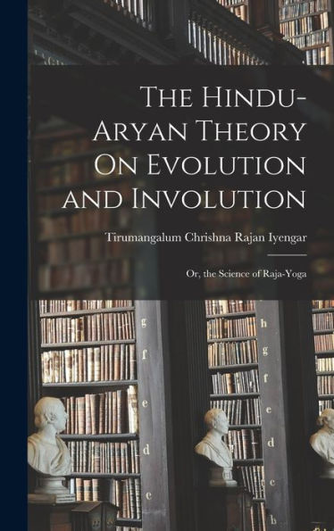 The Hindu-Aryan Theory On Evolution And Involution: Or, The Science Of Raja-Yoga