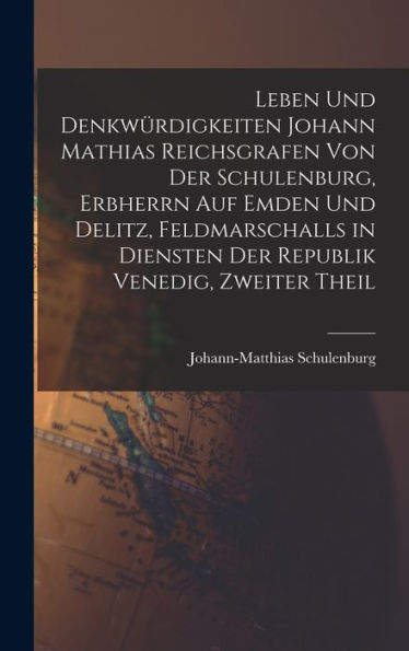 Leben Und Denkwürdigkeiten Johann Mathias Reichsgrafen Von Der Schulenburg, Erbherrn Auf Emden Und Delitz, Feldmarschalls In Diensten Der Republik Venedig, Zweiter Theil (German Edition)