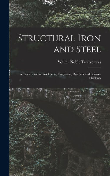 Structural Iron And Steel: A Text-Book For Architects, Engineers, Builders And Science Students