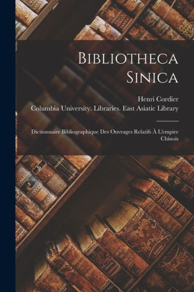 Bibliotheca Sinica: Dictionnaire Bibliographique Des Ouvrages Relatifs À L'Empire Chinois (French Edition)