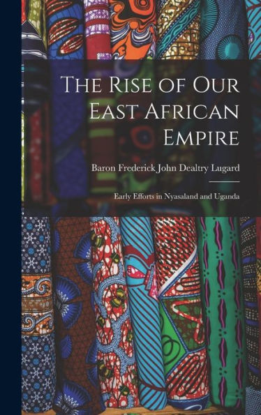 The Rise Of Our East African Empire: Early Efforts In Nyasaland And Uganda