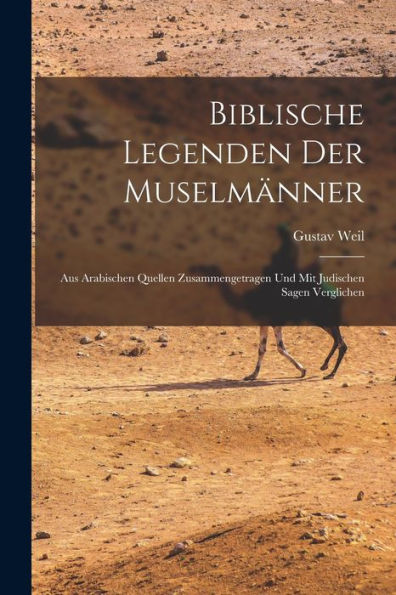 Biblische Legenden Der Muselmänner: Aus Arabischen Quellen Zusammengetragen Und Mit Judischen Sagen Verglichen (German Edition)