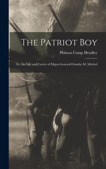 The Patriot Boy: Or, The Life And Career Of Major-General Ormsby M. Mitchel