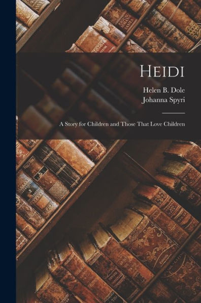 Heidi: A Story For Children And Those That Love Children