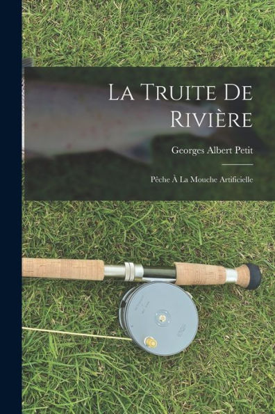 La Truite De Rivière: Pêche À La Mouche Artificielle (French Edition)