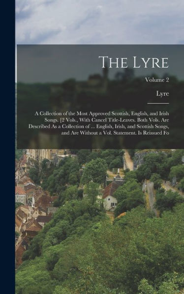 The Lyre: A Collection Of The Most Approved Scottish, English, And Irish Songs. [2 Vols., With Cancel Title-Leaves. Both Vols. Are Described As A ... A Vol. Statement. Is Reissued Fo; Volume 2