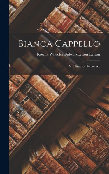 Bianca Cappello: An Historical Romance