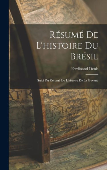 Résumé De L'Histoire Du Brésil: Suivi Du Résumé De L'Histoire De La Guyane (French Edition)